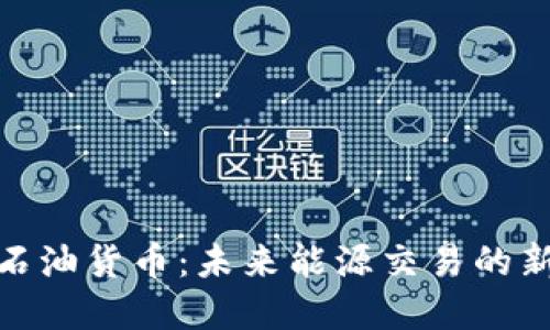 加密石油货币:未来能源交易的新趋势