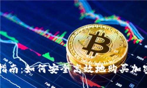 全面指南：如何安全高效地购买加密货币