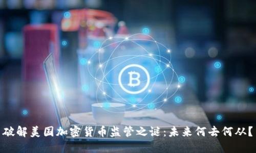破解美国加密货币监管之谜：未来何去何从？