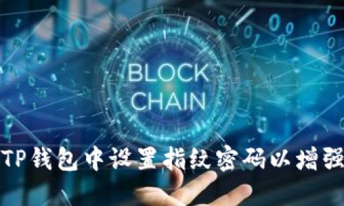 如何在TP钱包中设置指纹密码以增强安全性