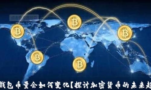
TP钱包币量会如何变化？探讨加密货币的未来趋势
