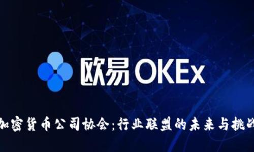 加密货币公司协会：行业联盟的未来与挑战