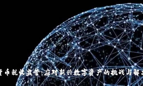 加密货币税收监管：应对新兴数字资产的挑战与解决方案