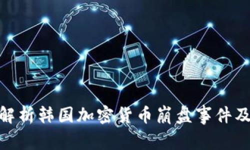 : 深度解析韩国加密货币崩盘事件及其影响