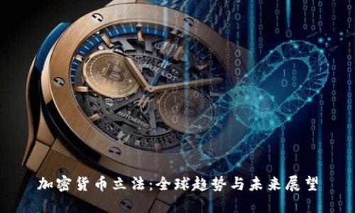 加密货币立法：全球趋势与未来展望
