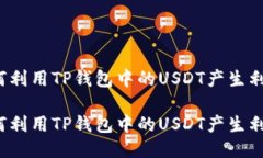 如何利用TP钱包中的USDT产生利息？如何利用TP钱包