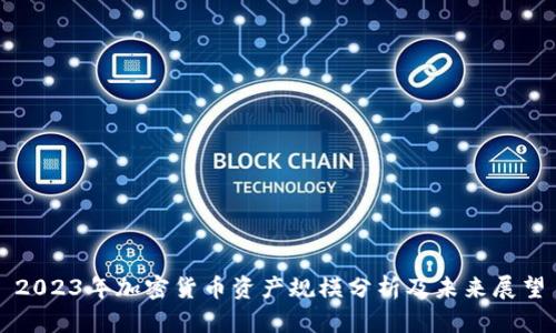 2023年加密货币资产规模分析及未来展望