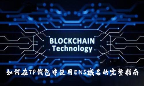 如何在TP钱包中使用ENS域名的完整指南