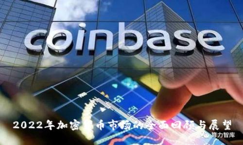 2022年加密货币市场的全面回顾与展望