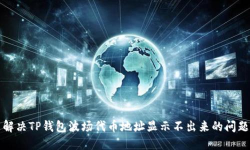 解决TP钱包波场代币地址显示不出来的问题