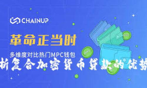 全面解析复合加密货币贷款的优势与前景