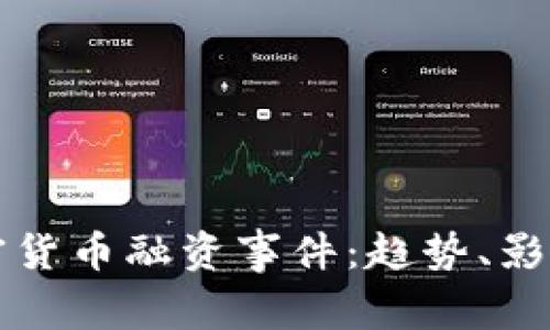 全面解析加密货币融资事件：趋势、影响与未来展望