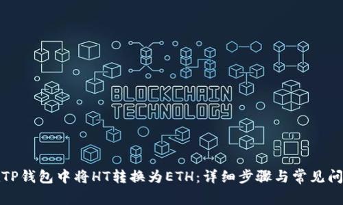 如何在TP钱包中将HT转换为ETH：详细步骤与常见问题解答