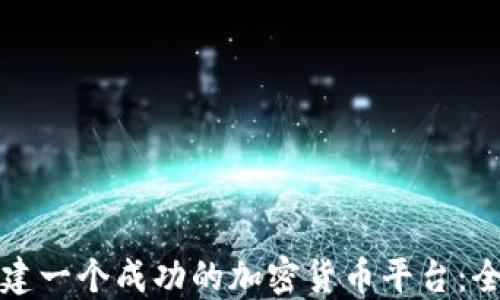 
如何创建一个成功的加密货币平台：全面指南