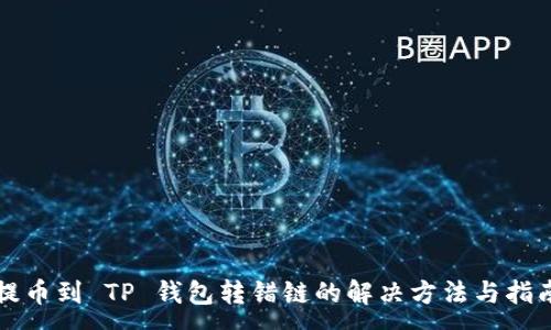 :
提币到 TP 钱包转错链的解决方法与指南