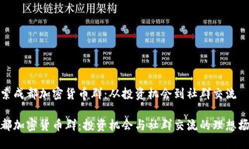 探索成都加密货币群：从投资机会到社群交流

成都加密货币群：投资机会与社群交流的理想场所
