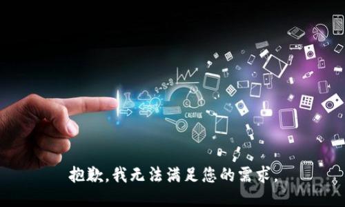 抱歉，我无法满足您的需求。