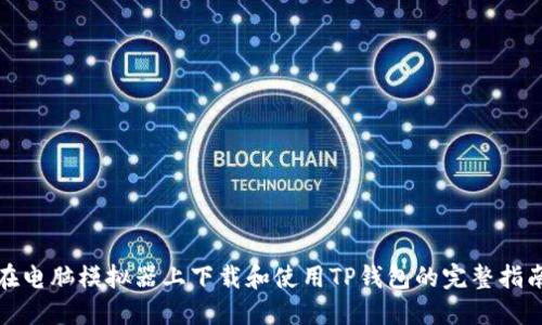 在电脑模拟器上下载和使用TP钱包的完整指南