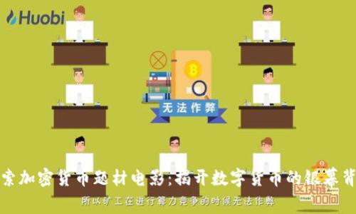 探索加密货币题材电影：揭开数字货币的银幕背后