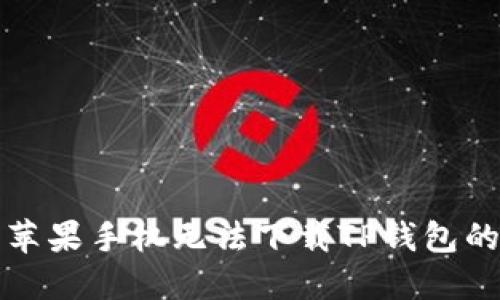 标签：
如何解决苹果手机无法下载TP钱包的常见问题