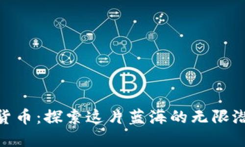 加密数字货币：探索这片蓝海的无限潜力与机遇