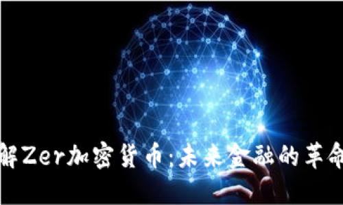 深入了解Zer加密货币：未来金融的革命性选择