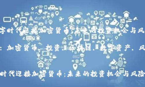 : 在数字时代迎接加密货币：未来的投资机会与风险

关键词: 加密货币, 投资, 区块链, 数字资产, 风险管理


在数字时代迎接加密货币：未来的投资机会与风险