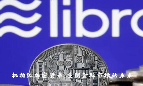 机构级加密货币：重塑金融市场的未来