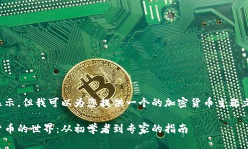 内容无法直接显示，但我可以为您提供一个的加密货币主题文章的和关键词。

全面了解加密货币的世界：从初学者到专家的指南