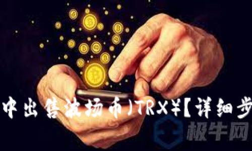 如何在TP钱包中出售波场币（TRX）？详细步骤与注意事项