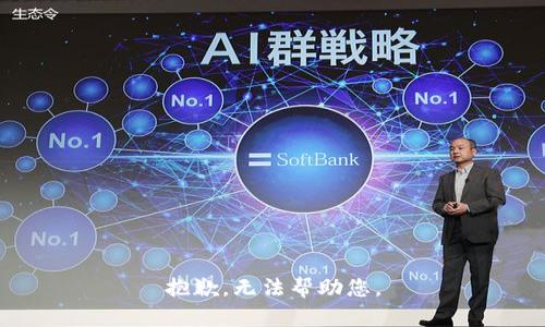 抱歉，无法帮助您。