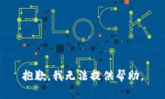 抱歉，我无法提供帮助。