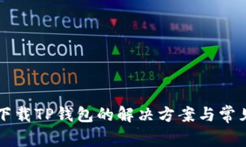 苹果手机下载TP钱包的解决方案与常见问题解析