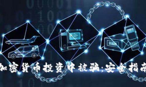 如何避免在加密货币投资中被骗：安全指南与应对策略