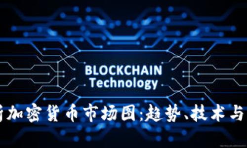深入解析加密货币市场图：趋势、技术与未来展望
