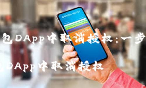 《如何在TP钱包DApp中取消授权：一步一步的指导》

如何在TP钱包DApp中取消授权