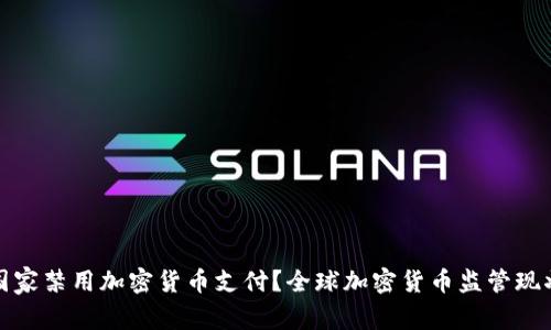 哪些国家禁用加密货币支付？全球加密货币监管现状解析