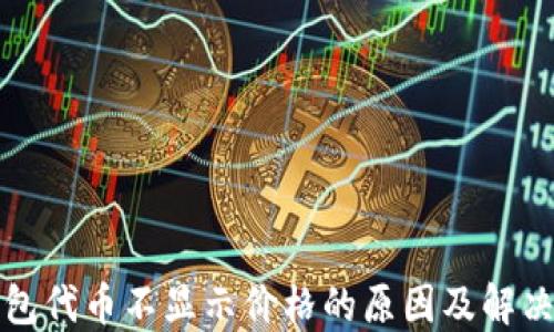 
TP钱包代币不显示价格的原因及解决方案