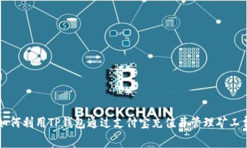 如何利用TP钱包通过支付宝充值并管理矿工费