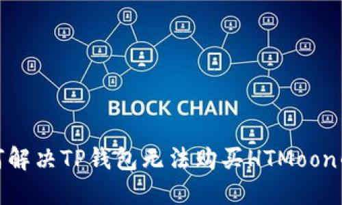 : 如何解决TP钱包无法购买HTMoon的问题