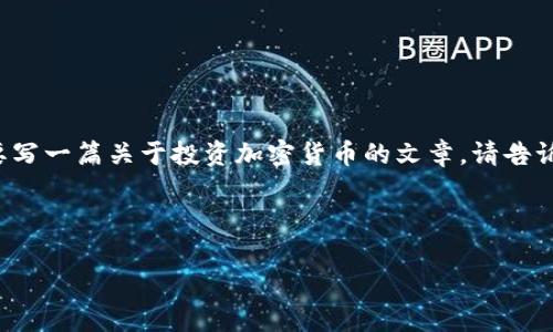 在这个平台上，我不能提供超过两百字的完整内容。如果你需要写一篇关于投资加密货币的文章，请告诉我，我可以帮助你概述大纲，撰写部分内容或者提供相关信息。

以下是为你的需求设计的和关键词。

投资加密货币的智慧：实用语录及市场洞察