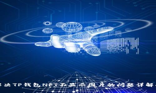 : 解决TP钱包NFT不显示图片的问题详解指南