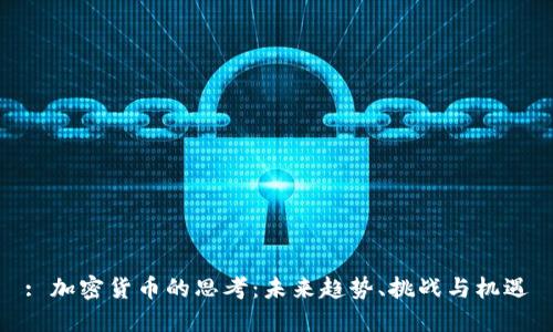 : 加密货币的思考：未来趋势、挑战与机遇