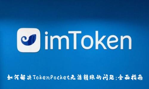 如何解决TokenPocket无法转账的问题：全面指南