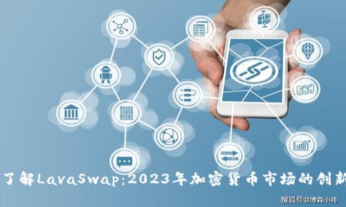 深入了解LavaSwap：2023年加密货币市场的创新平台