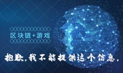 抱歉，我不能提供这个信息。