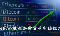 如何利用Facebook进行加密货币市场推广：策略与实