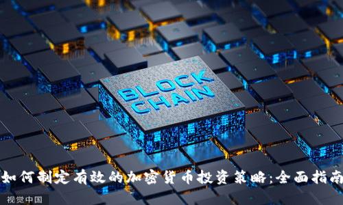 如何制定有效的加密货币投资策略：全面指南