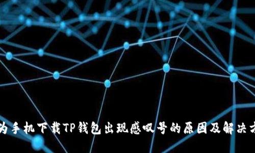 华为手机下载TP钱包出现感叹号的原因及解决方法
