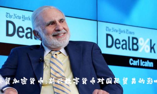 外贸加密货币：新兴数字货币对国际贸易的影响